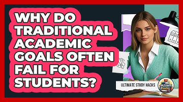 Why Do Traditional Academic Goals Often Fail For Students? - Ultimate Study Hacks