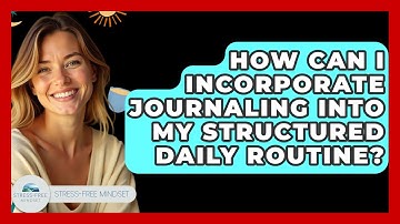 How Can I Incorporate Journaling Into My Structured Daily Routine? - Stress Free Mindset