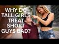 Why Do Tall Girls Treat Short Guys Bad?
