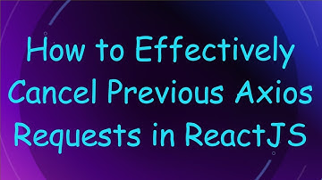 How to Effectively Cancel Previous Axios Requests in ReactJS