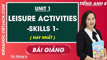 Tiếng Anh 8 - Unit 1 Leisure activities - Skills 1 - Cô Giang Ly (HAY NHẤT)