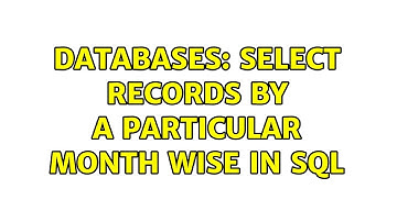 Databases: select records by a particular month wise in sql (2 Solutions!!)