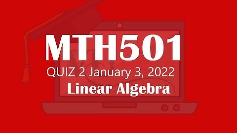MTH501 - Linear Algebra Quiz 2, January 3, 2022