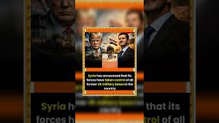 Syria has announced that its forces have now taken full control of all former US military bases