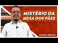 Mistérios da Mesa dos pães da proposição - Estudo Bíblico e Teológico