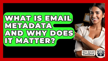 What Is Email Metadata And Why Does It Matter? - TheEmailToolbox.com