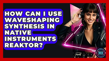 How Can I Use Waveshaping Synthesis In Native Instruments Reaktor? - Electronic Mix Masters