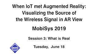 MobiSys 2019 - When IoT met Augmented Reality: Visualizing the Source of the Wireless Signal in AR V