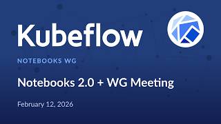 Kubeflow Notebooks 2.0 + WG Meeting (US + EMEA) - 2026/02/12