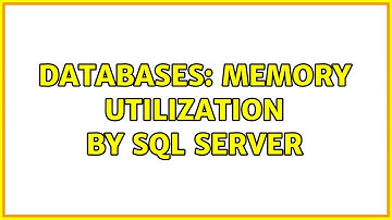 Databases: Memory utilization by SQL Server (2 Solutions!!)