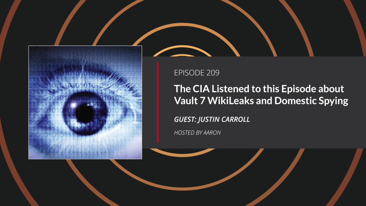E209: The CIA Listened to this Episode about Vault 7 WikiLeaks and Domestic Spying