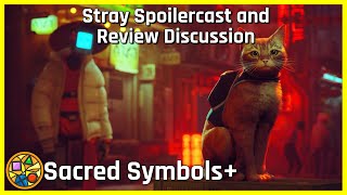 Stray Spoilercast and Review Discussion | Sacred Symbols+, Episode 211