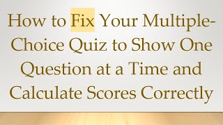 Famous How to Fix Your Multiple-Choice Quiz to Show One Question at a Time and Calculate Scores Correctly Wealth