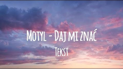 Motyl - Daj mi znać (tekst)