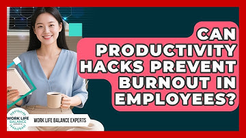 Can Productivity Hacks Prevent Burnout in Employees? | Work Life Balance Experts News