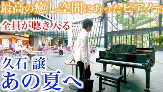 最高の癒し空間にあったピアノで『あの夏へ』弾いたら全員が静寂に包まれる…【ストリートピアノ/ジブリ映画『千と千尋の神隠し』あの夏へ(いのちの名前)久石譲/新宿住友ビル三角広場】