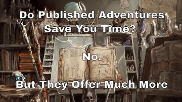 Do Published D&D Adventures Save Time? No. But They Offer a Lot More. #dnd #lazydm