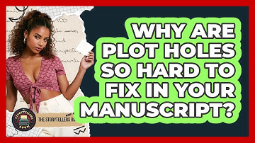 Why Are Plot Holes So Hard To Fix In Your Manuscript? - The Storytellers Room