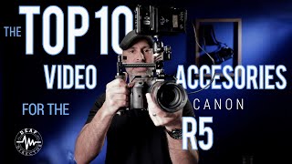 CANON R5: THE TOP TEN VIDEO ACCESSORIES