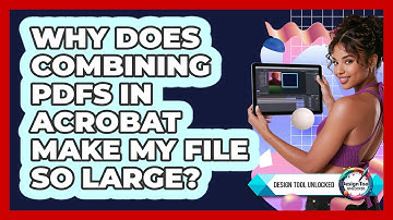 Why Does Combining PDFs In Acrobat Make My File So Large? - Design Tool Unlocked