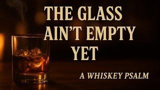 The Glass Ain’t Empty Yet — A Whiskey Psalm | Outlaw Country Ballad