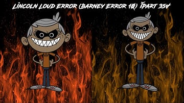 Lincoln Loud Error (Barney Error 10) [Part 35]