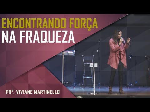 Encontrando força na fraqueza - Pra. Viviane Martinello