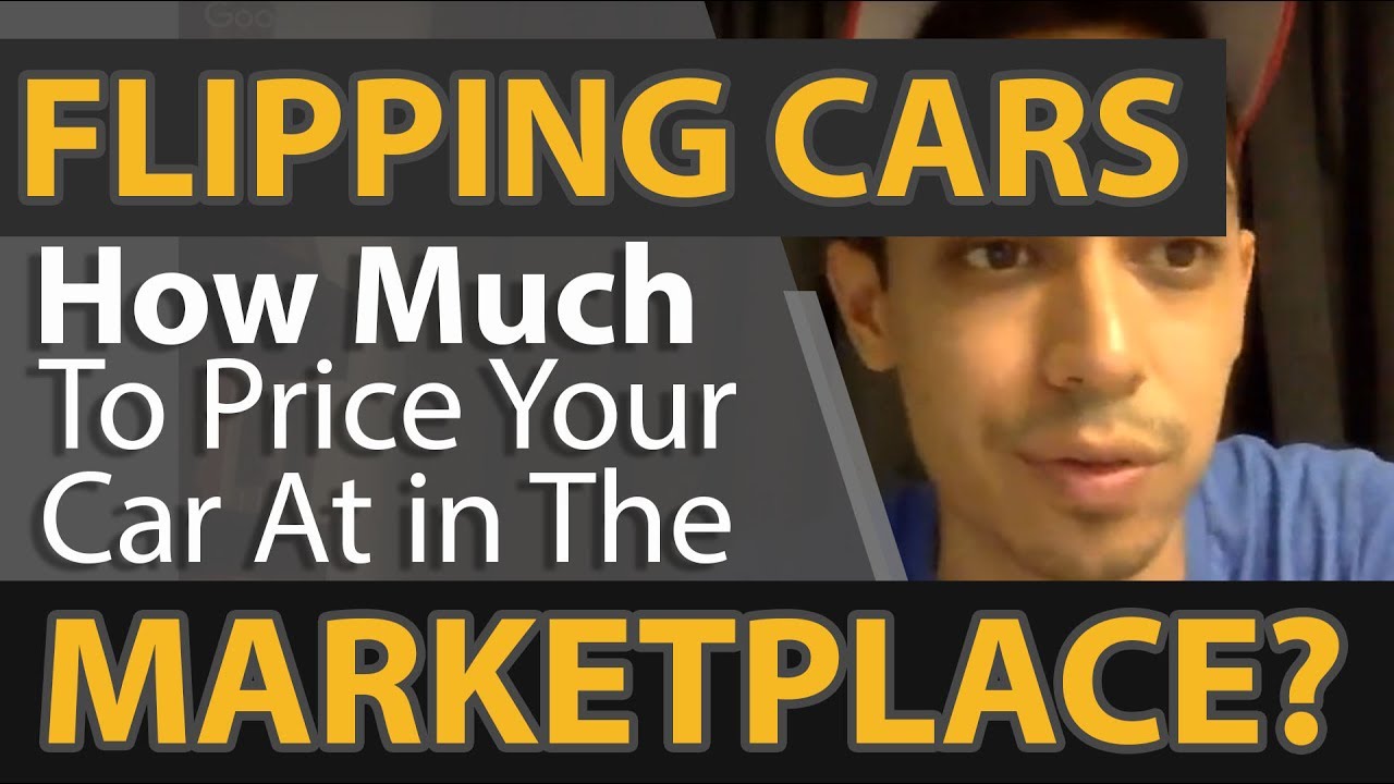 Flipping Cars How Much To Price Your Car At in The Marketplace? YouTube