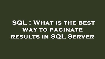 SQL : What is the best way to paginate results in SQL Server