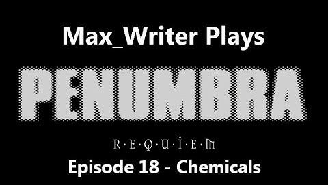Penumbra: Requiem Episode 18 - Chemicals