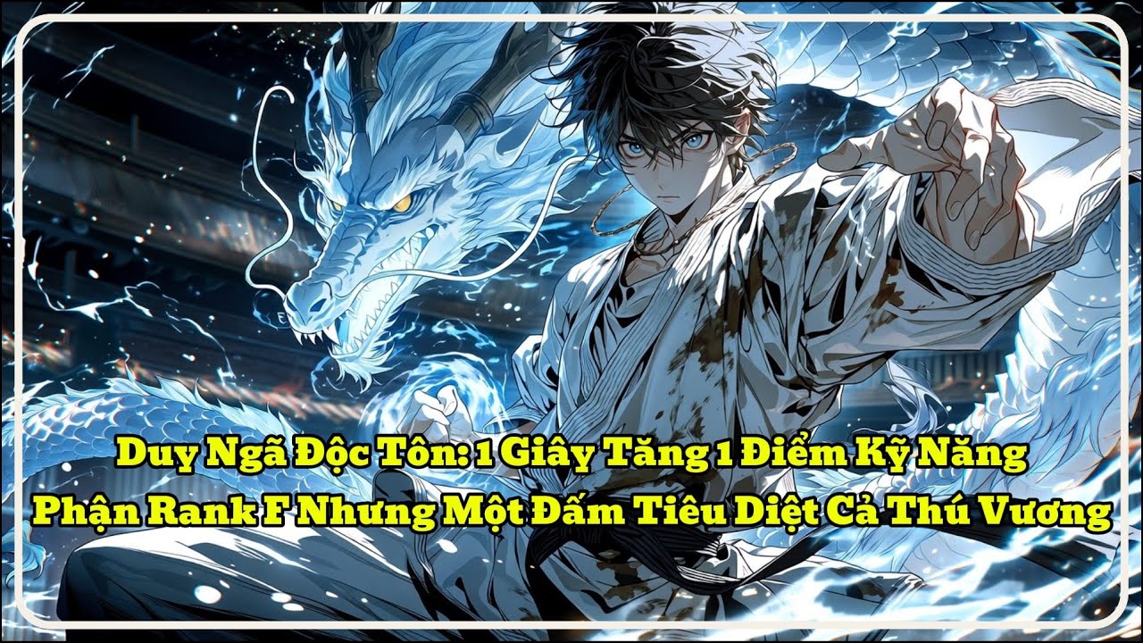 [P1] Duy Ngã Độc Tôn: 1 Giây Tăng 1 Điểm Kỹ Năng, Phận Rank F Nhưng Một Đấm Tiêu Diệt Cả Thú Vương