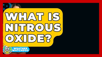 What Is Nitrous Oxide? - Weather Watchdog