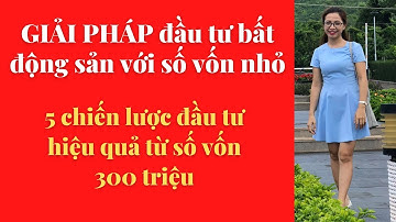 Đầu tư đất nền 2021- Chiến lược đầu tư đất nền với số vốn nhỏ từ 300 triệu.