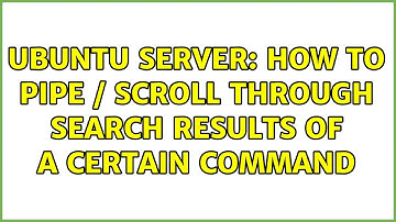 Ubuntu: Ubuntu server: How to pipe / scroll through search results of a certain command