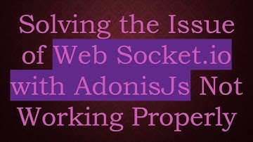 Solving the Issue of Web Socket.io with AdonisJs Not Working Properly