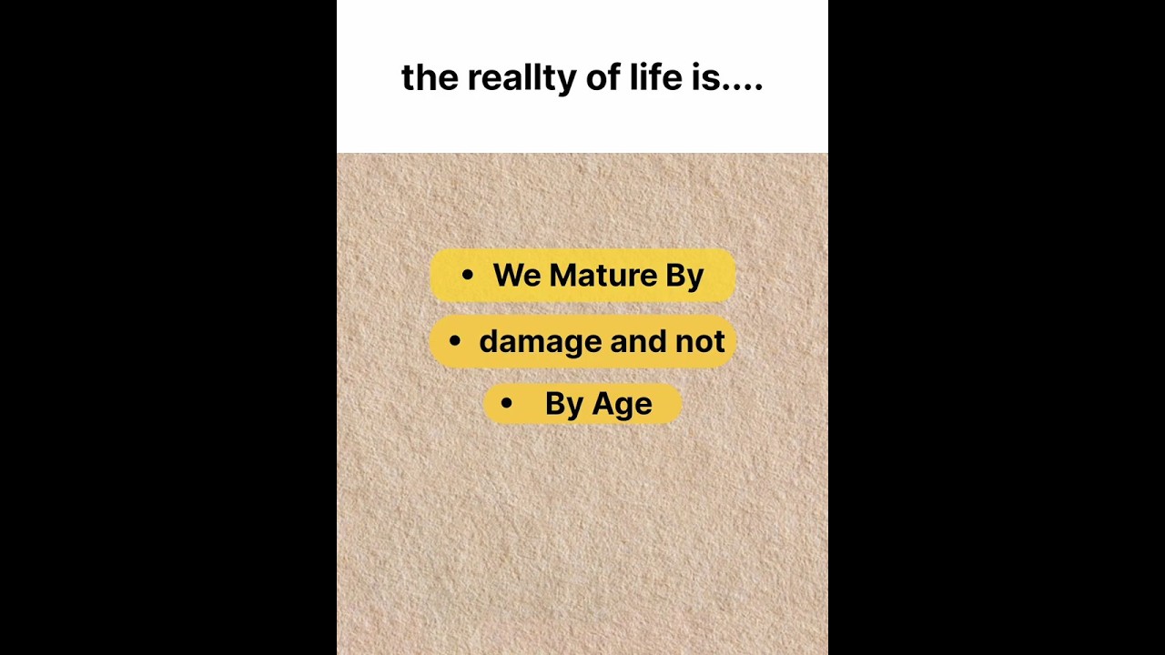 The reallty of life is... we mature by damage and not by age.