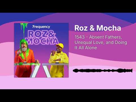 1543 - Absent Fathers, Unequal Love, and Doing It All Alone | Roz & Mocha