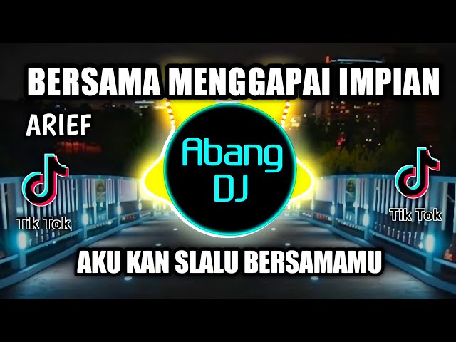 DJ BERSAMA MENGGAPAI IMPIAN ARIEF REMIX VIRAL TIKTOK TERBARU 2022 class=