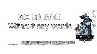 SIX LOUNGE -Without any words (Kanji/Romaji/Indo) - Bleach: TYBW Season 3 Op - Terjemahan
