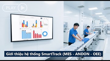 Giới thiệu hệ thống SmartTrack (MES - ANDON - OEE)