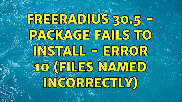 Ubuntu: FreeRadius 30.5 - Package fails to install - error 10 (files named incorrectly)