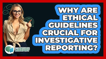 Why Are Ethical Guidelines Crucial For Investigative Reporting? - The Language Library