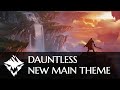 Dauntless  new main theme  music