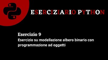 Eserciziario Python - Esercizio 9 - Modellazione albero binario con programmazione ad oggetti