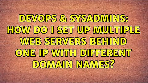 DevOps & SysAdmins: How do I set up multiple web servers behind one IP with different domain names?