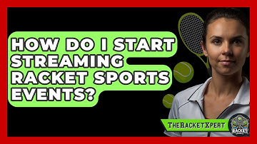 How Do I Start Streaming Racket Sports Events? - The Racket Xpert