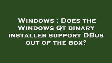 Windows : Does the Windows Qt binary installer support DBus out of the box?