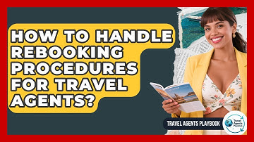 How To Handle Rebooking Procedures For Travel Agents? - Travel Agents Playbook