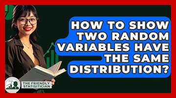How To Show Two Random Variables Have The Same Distribution? - The Friendly Statistician