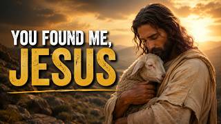 You Found Me, Jesus ✝️ | Powerful Christian Worship Song